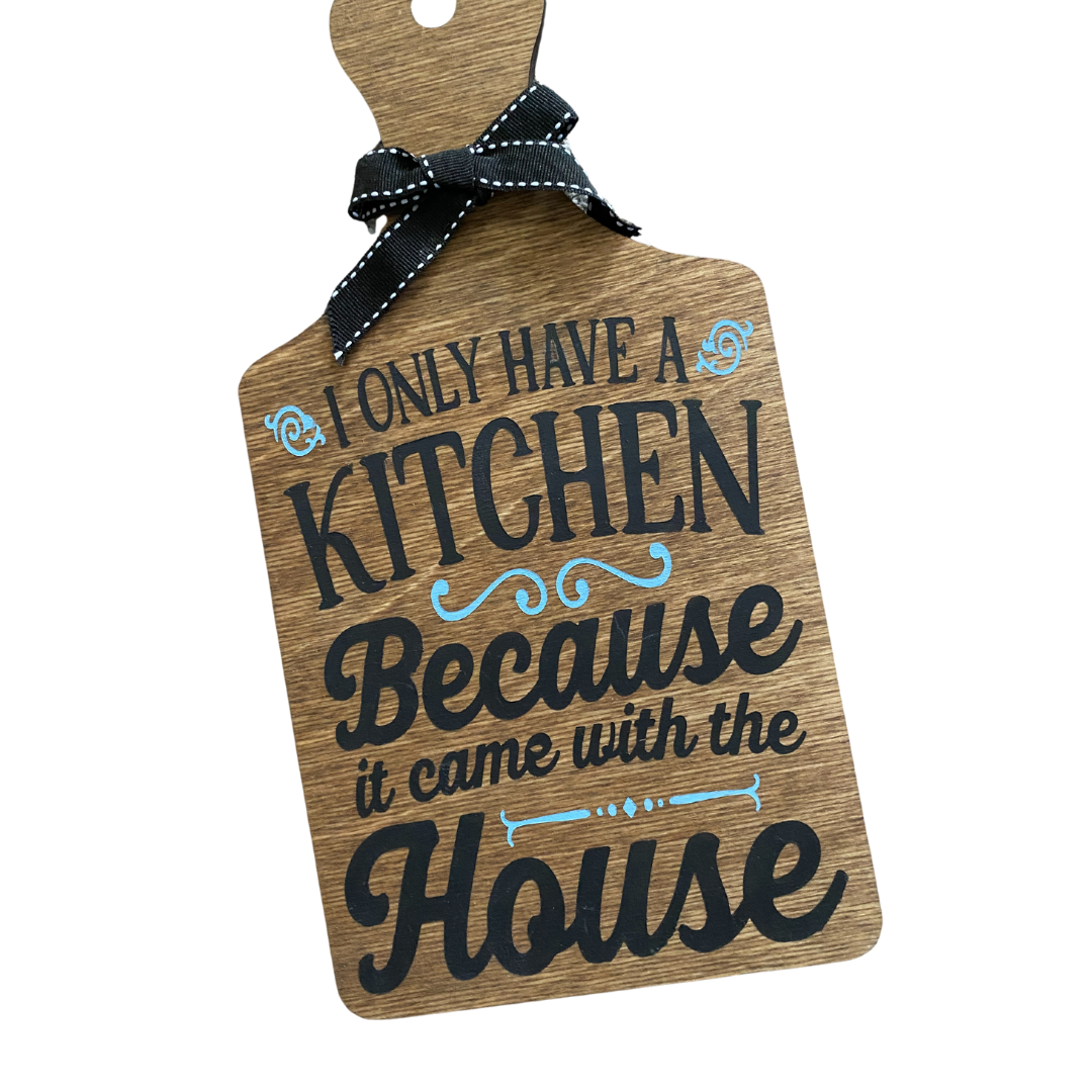 I Only Have a Kitchen Cause It Came With the House Cutting Board Sign