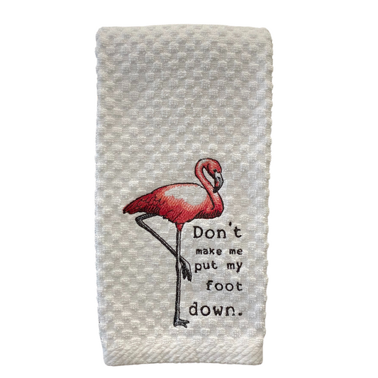 "Don't Make Me Put My Foot Down" Embroidered Flamingo Kitchen Towel